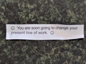 Fortune: :) You are soon going to change your present line of work. :)